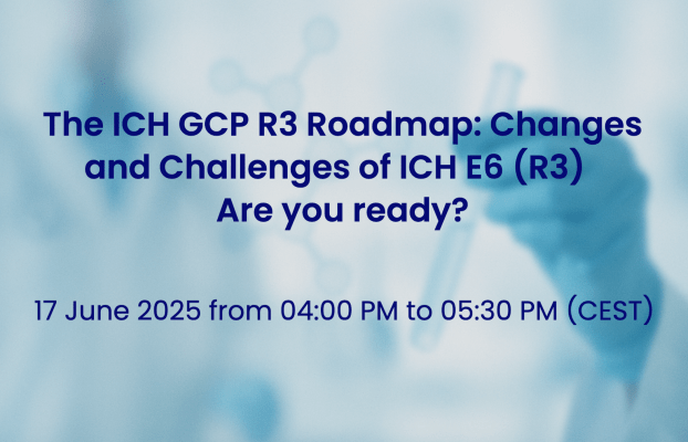 17 June 2025 – The ICH GCP R3 Roadmap: Changes and Challenges of ICH E6 (R3) – Are you ready?